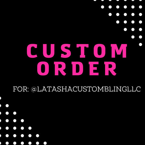 Custom Order: @latashacustomblingllc